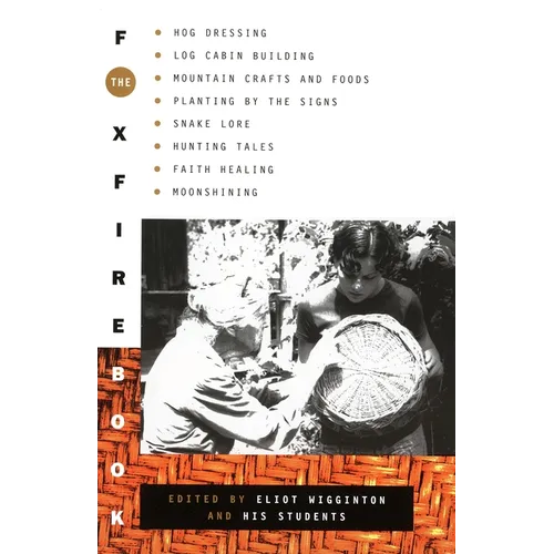 The Foxfire Book: Hog Dressing, Log Cabin Building, Mountain Crafts and Foods, Planting by the Signs, Snake Lore, Hunting Tales, Faith Healing, Moonsh - Paperback