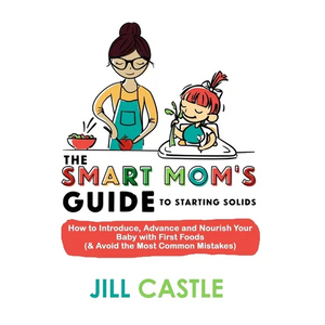 The Smart Mom's Guide to Starting Solids: How to Introduce, Advance, and Nourish Your Baby with First Foods (& Avoid the Most Common Mistakes) - Paperback