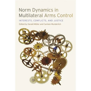Norm Dynamics in Multilateral Arms Control: Interests, Conflicts, and Justice - Paperback