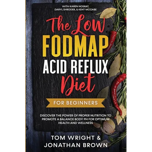 The Low Fodmap Acid Reflux Diet: For Beginners - Discover the Power of Proper Nutrition to Promote A Balance Body pH for Optimum Health and Wellness: - Paperback