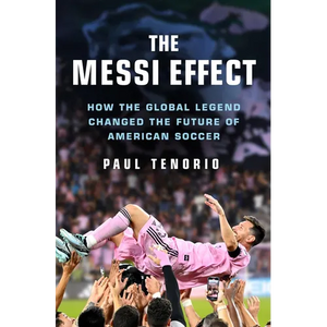 The Messi Effect: How the Global Legend Changed the Future of American Soccer - Hardcover