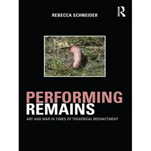 Performing Remains: Art and War in Times of Theatrical Reenactment - Paperback
