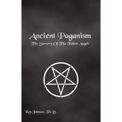 Ancient Paganism: The Sorcery of the Fallen Angels - Paperback