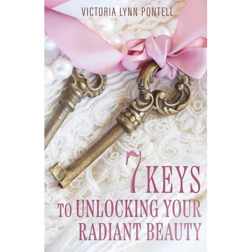 7 Keys to Unlocking Your Radiant Beauty - Paperback