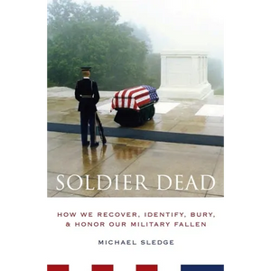 Soldier Dead: How We Recover, Identify, Bury, and Honor Our Military Fallen - Paperback