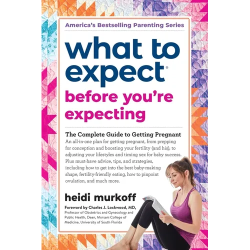 What to Expect Before You're Expecting: The Complete Guide to Getting Pregnant - Paperback