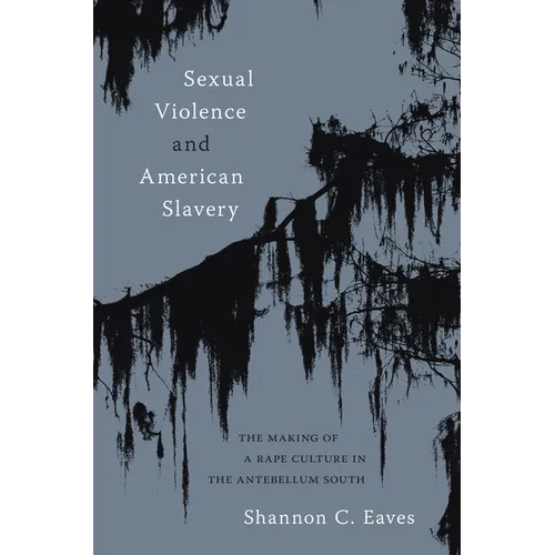 Sexual Violence and American Slavery: The Making of a Rape Culture in the Antebellum South - Paperback