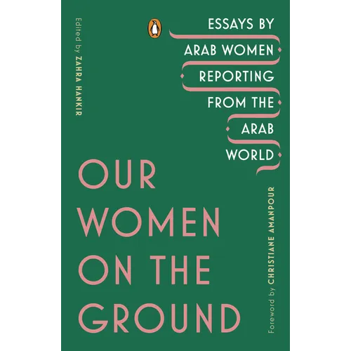 Our Women on the Ground: Essays by Arab Women Reporting from the Arab World - Paperback