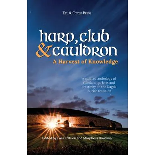 Harp, Club, and Cauldron - A Harvest of Knowledge: A Curated Anthology of Scholarship, Lore, and Creative Writings on the Dagda in Irish Tradition - Paperback