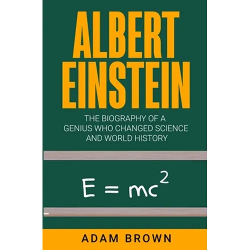 Albert Einstein: The Biography of a Genius Who Changed Science and World History - Paperback