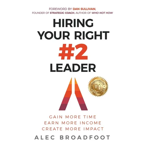 Hiring Your Right Number 2 Leader: Gain More Time. Earn More Income. Create More Impact. - Hardcover
