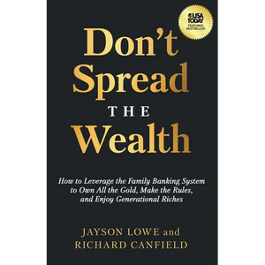 Don't Spread the Wealth: How to Leverage the Family Banking System to Own All the Gold, Make the Rules, and Enjoy Generational Riches - Paperback