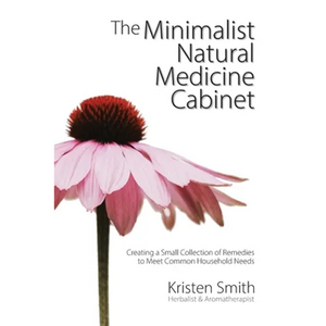 The Minimalist Natural Medicine Cabinet: Creating a Small Collection of Remedies to Meet Common Household Needs - Paperback