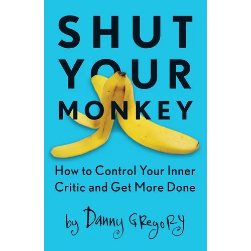 Shut Your Monkey: How to Control Your Inner Critic and Get More Done - Paperback