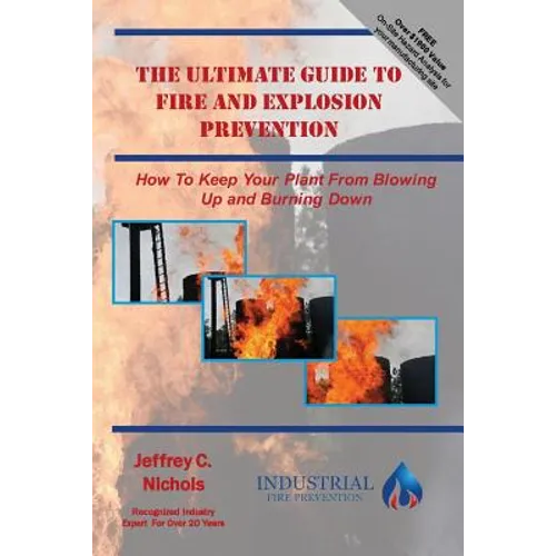 The Ultimate Guide To Fire And Explosion Prevention: How to keep your plant from blowing up and burning down - Paperback
