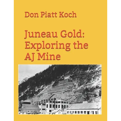 Juneau Gold: Exploring the AJ Mine - Paperback