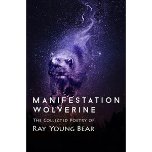 Manifestation Wolverine: The Collected Poetry of Ray Young Bear - Paperback