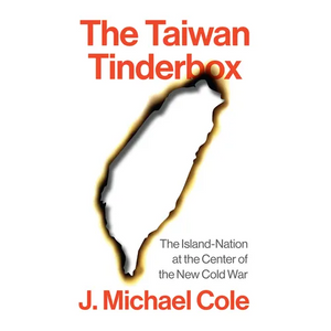 The Taiwan Tinderbox: The Island-Nation at the Center of the New Cold War - Hardcover