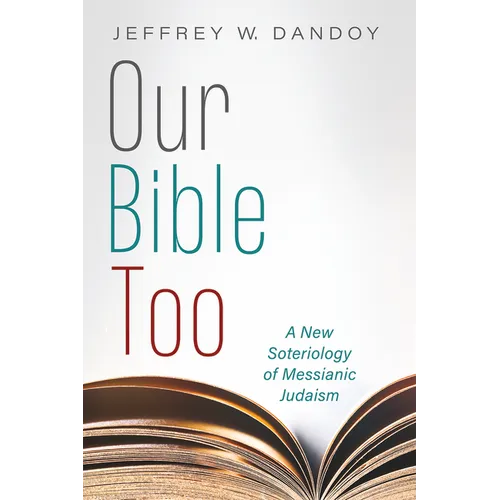 Our Bible Too: A New Soteriology of Messianic Judaism - Hardcover
