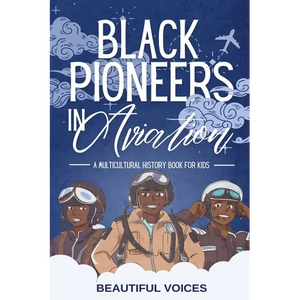 Black Pioneers in Aviation: A Multicultural History Book for Kids: Discover the Men and Women Who Broke Barriers in the Sky - Paperback