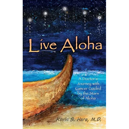 Live Aloha: A Doctor's Journey with Cancer Guided by the Stars of Aloha - Paperback