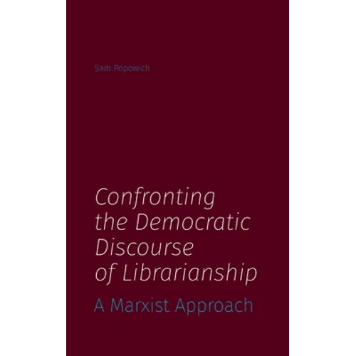 Confronting the Democratic Discourse of Librarianship: A Marxist Approach - Paperback