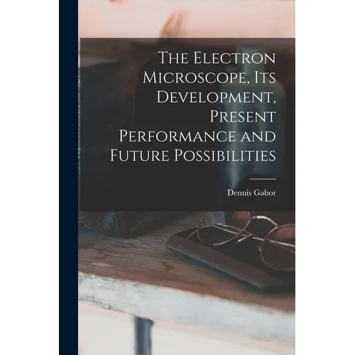 The Electron Microscope, Its Development, Present Performance and Future Possibilities - Paperback