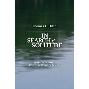 In Search of Solitude: Living the Classic Christian Hours of Prayer - Paperback