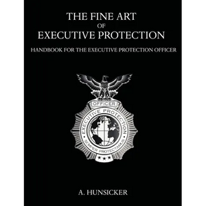 The Fine Art of Executive Protection: Handbook for the Executive Protection Officer - Paperback