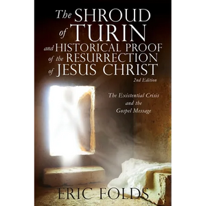 The Shroud of Turin and Historical Proof of the Resurrection of Jesus Christ: The Existential Crisis and the Gospel Message - Paperback