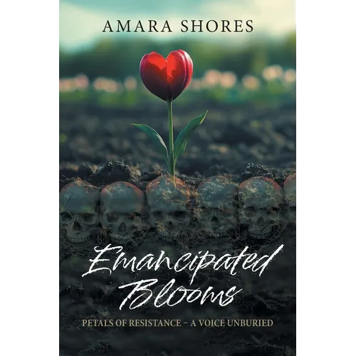 Emancipated Blooms: Petals of Resistance, A Voice Unburied - Paperback