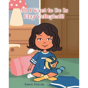 All I Want to do is Play Volleyball! - Paperback