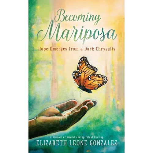 Becoming Mariposa: Hope Emerges from a Dark Chrysalis - Hardcover