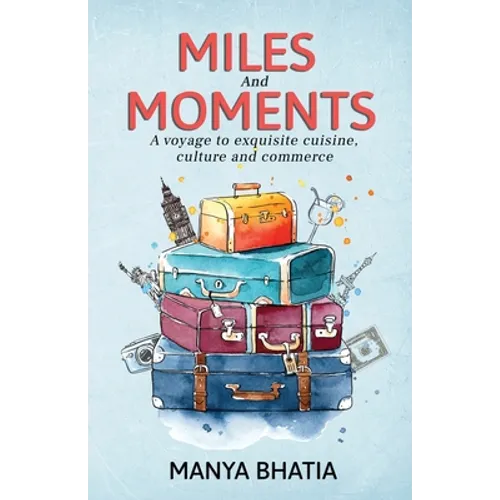 Miles and Moments: A Voyage to Exquisite Cuisine, Culture and Commerce - Paperback