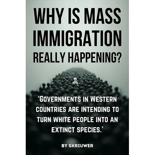Why is Mass Immigration Really Happening?: White Replacement Theory, Globalist Conspiracy, Border Crisis, Diversity Failure, Cultural Erosion, and Dem - Paperback