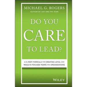 Do You Care to Lead?: A 5-Part Formula for Creating Loyal and Results-Focused Teams and Organizations - Hardcover