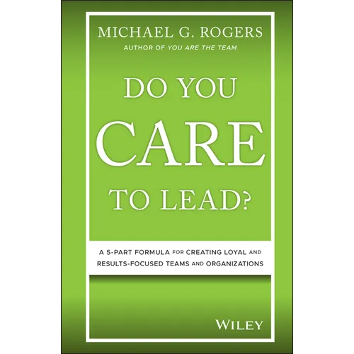 Do You Care to Lead?: A 5-Part Formula for Creating Loyal and Results-Focused Teams and Organizations - Hardcover
