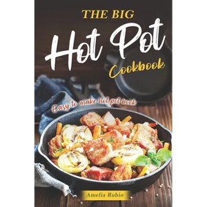 The Big Hot Pot Cookbook: Easy to Make Hot Pot Book - Paperback