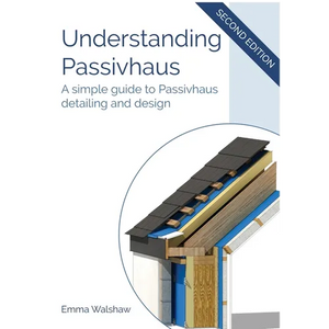 Understanding Passivhaus: A Simple Guide to Passivhaus Detailing and Design - Paperback