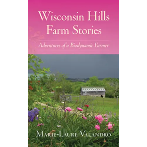Wisconsin Hills Farm Stories: Adventures of a Biodynamic Farmer - Paperback