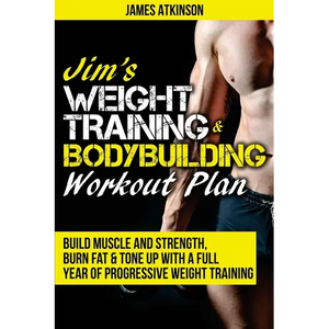 Jim's Weight Training & Bodybuilding Workout Plan: Build muscle and strength, burn fat & tone up with a full year of progressive weight training worko - Paperback