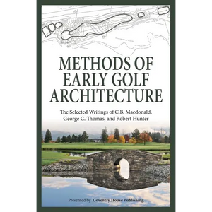 Methods of Early Golf Architecture: The Selected Writings of C.B. Macdonald, George C. Thomas, Robert Hunter - Paperback