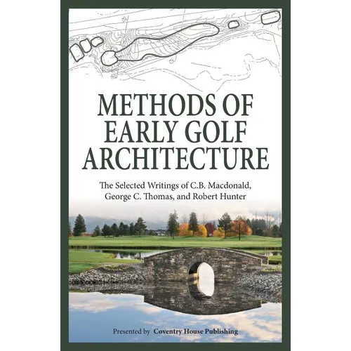 Methods of Early Golf Architecture: The Selected Writings of C.B. Macdonald, George C. Thomas, Robert Hunter - Paperback