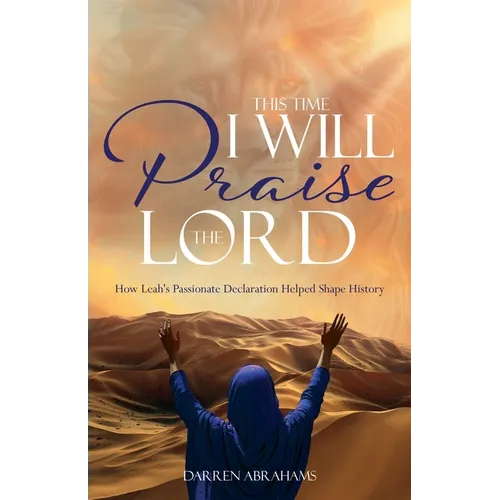This Time I Will Praise the Lord: How Leah's Passionate Declaration Helped Shape History - Paperback