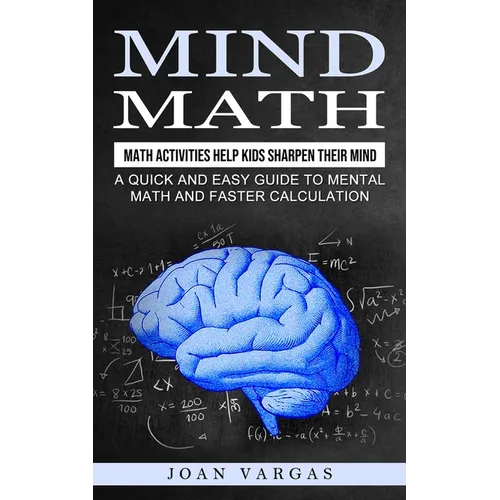 Mind Math: Math Activities Help Kids Sharpen Their Mind (A Quick and Easy Guide to Mental Math and Faster Calculation) - Paperback