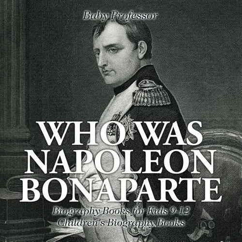 Who Was Napoleon Bonaparte - Biography Books for Kids 9-12 Children's Biography Books - Paperback