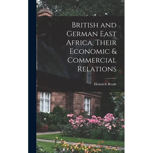 British and German East Africa, Their Economic & Commercial Relations - Hardcover
