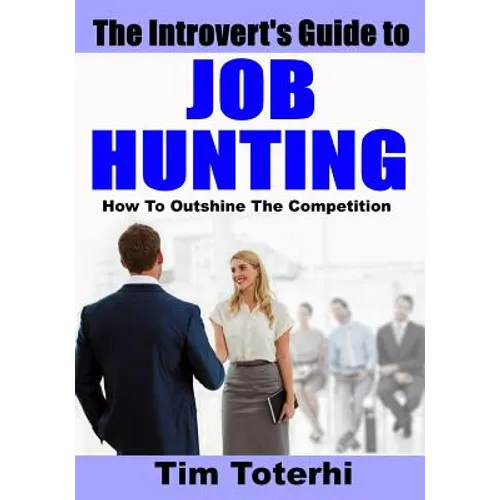 The Introvert's Guide to Job Hunting: How To Outshine The Competition - Paperback