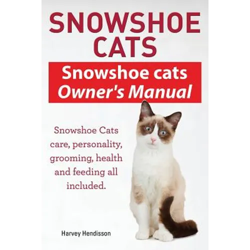 Snowshoe Cats. Snowshoe Cats Owner's Manual. Snowshoe Cats Care, Personality, Grooming, Feeding and Health All Included. - Paperback