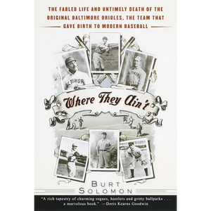 Where They Ain't: The Fabled Life and Untimely Death of the Original Baltimore Orioles, the Team That Gave Birth to Modern Baseball - Paperback